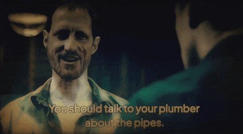 a man talking to another man with the words " you should talk to your plumber about the pipes " below him