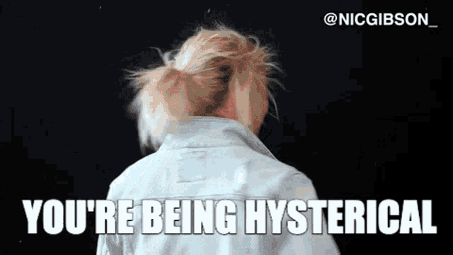 a woman in a denim jacket says you 're being hysterical .