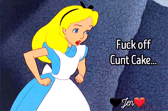 a cartoon of alice from alice in wonderland saying " fuck off cunt cake "