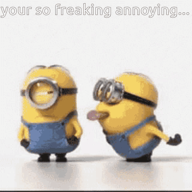 two minions are standing next to each other with their tongues out and the caption says your so freaking annoying