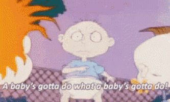 a cartoon character says a baby 's gotta do what a baby 's gotta do !
