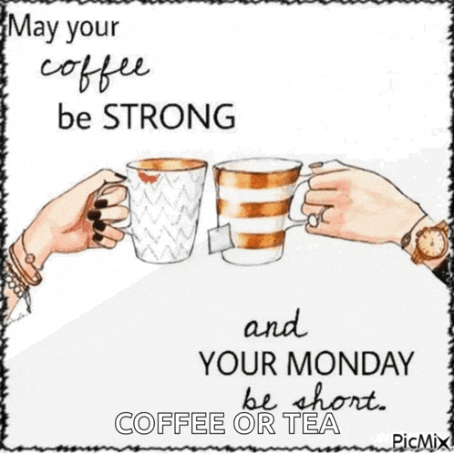 may your coffee be strong and your monday be short coffee or tea .