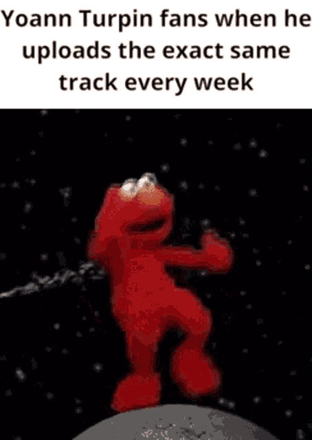 elmo is dancing in space with the words yoann turpin fans when he uploads the exact same track every week