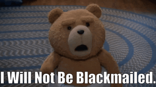 a teddy bear with the words i will not be blackmailed