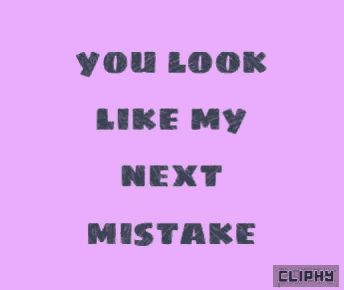 a pink background with the words you look like my next mistake on it
