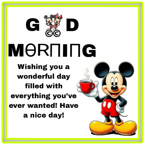 mickey mouse is holding a cup of coffee and wishing you a wonderful day filled with everything you 've ever wanted !