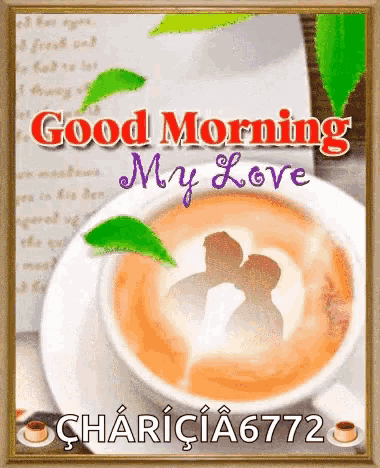 a picture of a cup of coffee with the words good morning my love on it