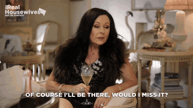 a woman is holding a glass of wine and says of course i 'll be there would i miss it