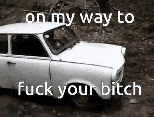 a white car with the words on my way to fuck your bitch written on it