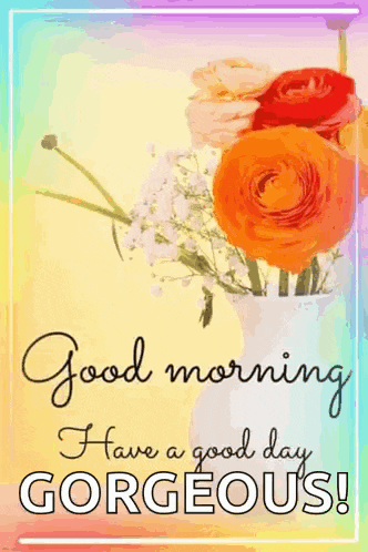a good morning card with a vase of flowers and the words " have a good day gorgeous "