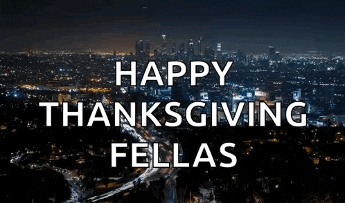 a picture of a city at night with the words happy thanksgiving fellas above it