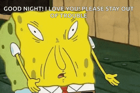 spongebob squarepants is making a funny face and says `` good night ! i love you ! please stay out of trouble ''