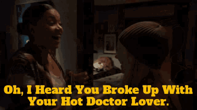 a woman is talking to another woman with the words " oh i heard you broke up with your hot doctor lover "