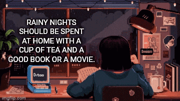 rainy nights should be spent at home with a cup of tea and a good book or movie ..