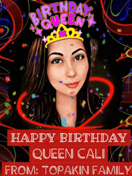 a birthday card with a woman wearing a crown and the words happy birthday queen cali from topakin family