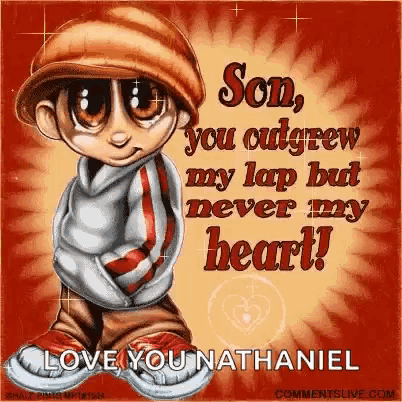 son you outgrew my lap but never my heart love you nathaniel