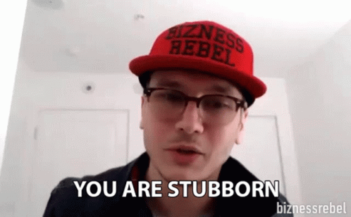 You Are Stubborn Stubborn GIF