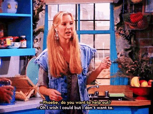 phoebe do you want to help out ? oh i wish i could but i don 't want to