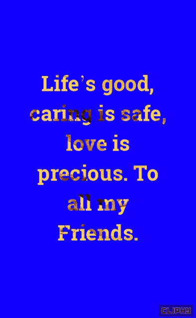 a blue background with a quote that says " life 's good caring is safe love is precious to all my friends "