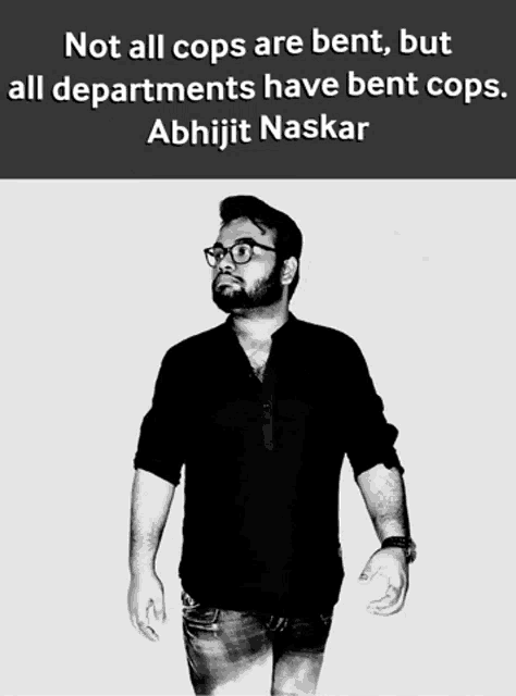 a black and white photo of a man with the caption " not all cops are bent but all departments have bent cops abhijit naskar "