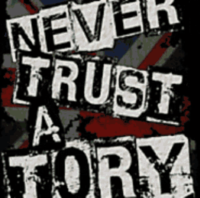 a poster that says " never trust a tory "