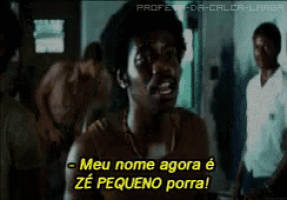 a man says " meu nome agora é ze pequeno porra "