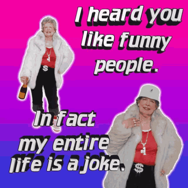 an elderly woman in a fur coat says " i heard you like funny people in fact my entire life is a joke "