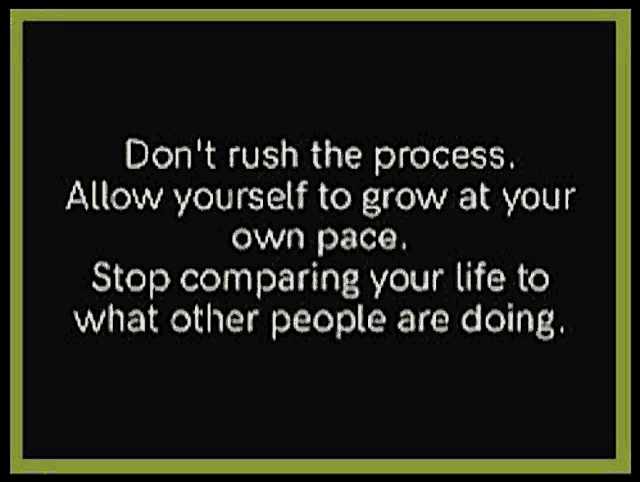 a quote that says " don t rush the process allow yourself to grow at your own pace "