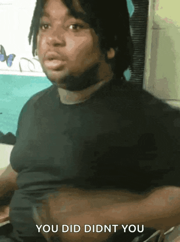 a man in a black shirt says you did didn t you