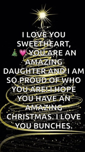 i love you sweetheart you are an amazing daughter and i am so proud of who you are hope you have an amazing christmas