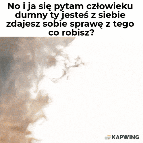 a man smoking a cigarette with the caption no i ja sie pytam czlowieku dumny