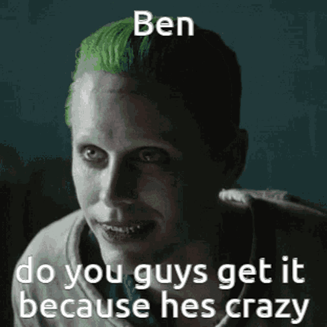 a picture of the joker with a caption that says ben do you guys get it because he 's crazy