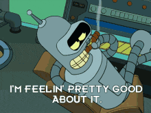bender from futurama is smoking a cigarette and says i 'm feelin pretty good about it