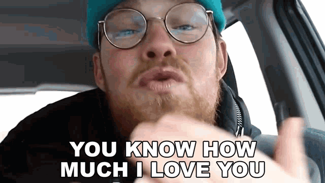 a man wearing glasses and a beanie says you know how much i love you