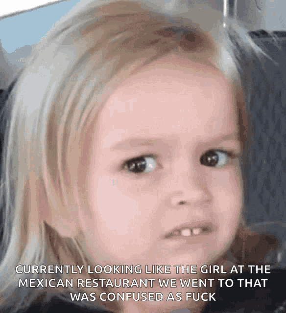 a little girl making a funny face with the caption currently looking like the girl at the mexican restaurant