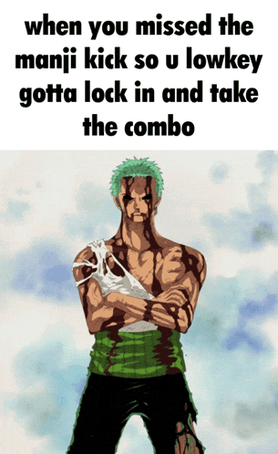 a picture of roronoa zoro with the caption when you missed the manji kick so u lowkey