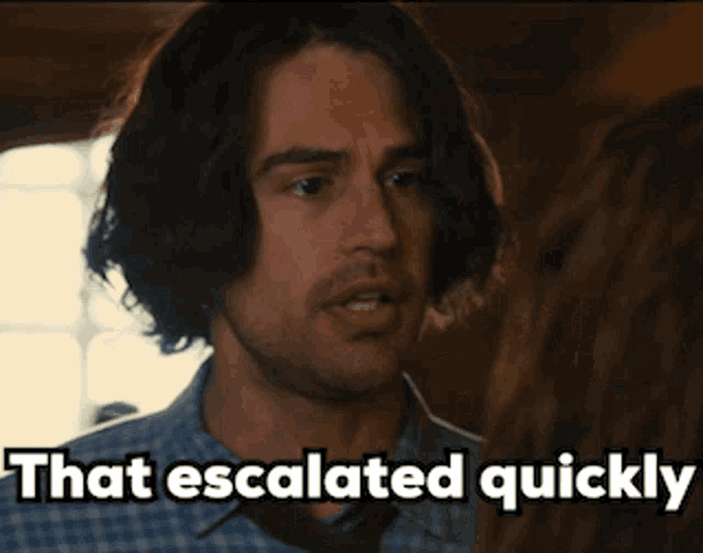 a man says that escalated quickly while looking at something