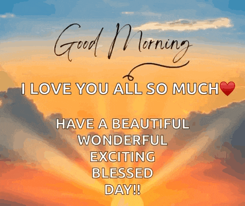 a picture of a sunset with the words good morning i love you all so much have a beautiful wonderful exciting blessed day