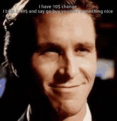 a close up of a man 's face with a caption that says i have 10 dollars change i take 9.99 $