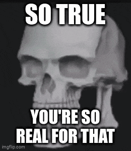 a skull with the words so true you 're so real for that on it