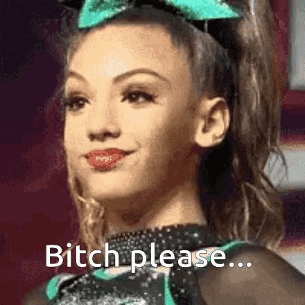 a cheerleader with a green bow on her head says " bitch please "