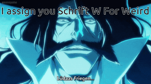 a picture of a man with a mustache and the words " i assign you schrift w for weird " above him