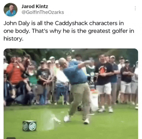 a tweet about john daly is all the caddyshack characters in one body . that 's why he is the greatest golfer in history
