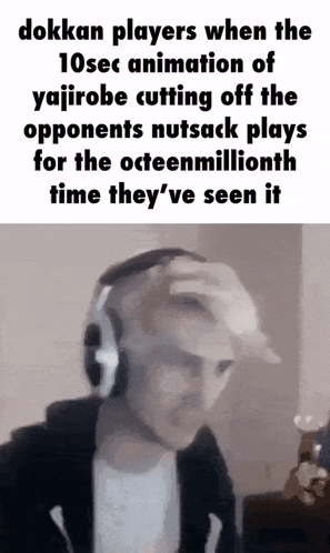 a man wearing headphones says dokken players when the 10sec animation of yajirobe cutting off the opponents nutsack plays