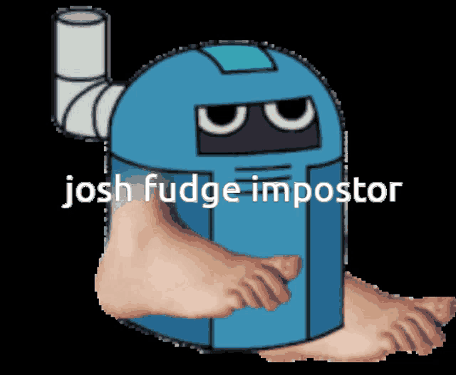 a cartoon drawing of a robot with a foot and the words josh fudge impostor below it