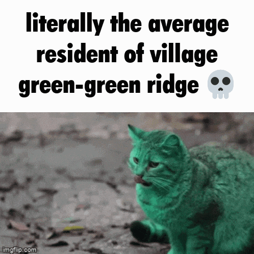 a picture of a green cat with the words literally the average resident of village green-green ridge