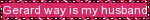 gerard way is my husband is written on a pink background