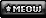 a black and white image with the word meow on it