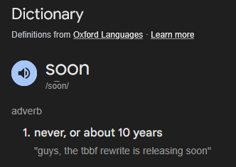 dictionary definitions from oxford languages learn more soon adverb 1 never or about 10 years guys the tbbf rewrite is releasing soon