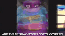 a purple cartoon character with the words `` and the murraynator 's got ya covered '' written on it .